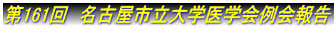 第161回　名古屋市立大学医学会例会報告