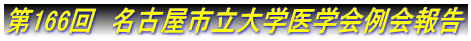 第166回　名古屋市立大学医学会例会報告