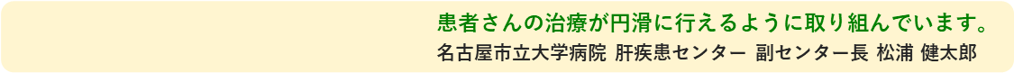 患者さんの治療が円滑に行えるように取り組んでいます。名古屋市立大学病院 肝疾患センター 副センター長 松浦 健太郎