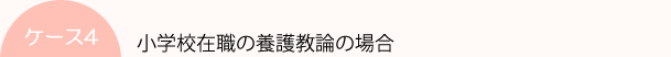 ケース4: 小学校在職の養護教論の場合